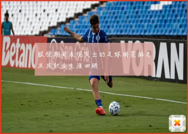 服役期间表现突出的足球明星排名及其职业生涯回顾